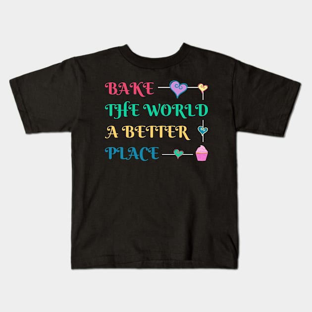 Baking And Cooking Lover Bake The World A Better Place Baker Saying Kids T-Shirt by egcreations